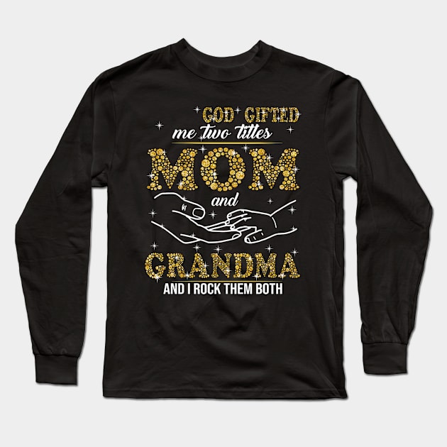 God Gifted Me Two Titles Mom And Grandma And I Rock Them Both Long Sleeve T-Shirt by celestewilliey